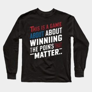 This is a game about winning the points that matter. Long Sleeve T-Shirt